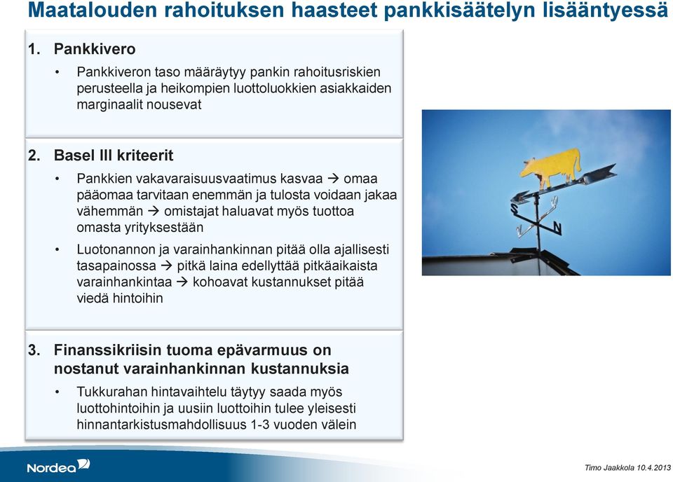 Basel III kriteerit Pankkien vakavaraisuusvaatimus kasvaa omaa pääomaa tarvitaan enemmän ja tulosta voidaan jakaa vähemmän omistajat haluavat myös tuottoa omasta yrityksestään Luotonannon