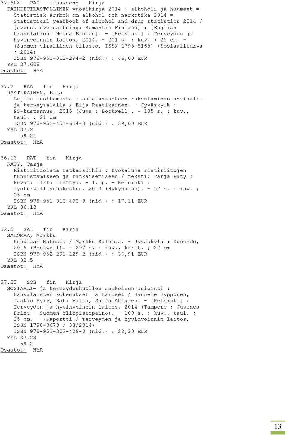 - (Suomen virallinen tilasto, ISSN 1795-5165) (Sosiaaliturva ; 2014) ISBN 978-952-302-294-2 (nid.) : 46,00 EUR YKL 37.608 37.