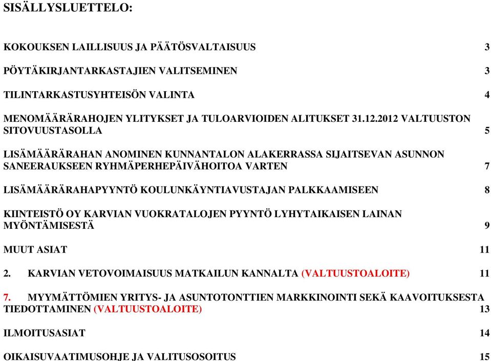 2012 VALTUUSTON SITOVUUSTASOLLA 5 LISÄMÄÄRÄRAHAN ANOMINEN KUNNANTALON ALAKERRASSA SIJAITSEVAN ASUNNON SANEERAUKSEEN RYHMÄPERHEPÄIVÄHOITOA VARTEN 7 LISÄMÄÄRÄRAHAPYYNTÖ