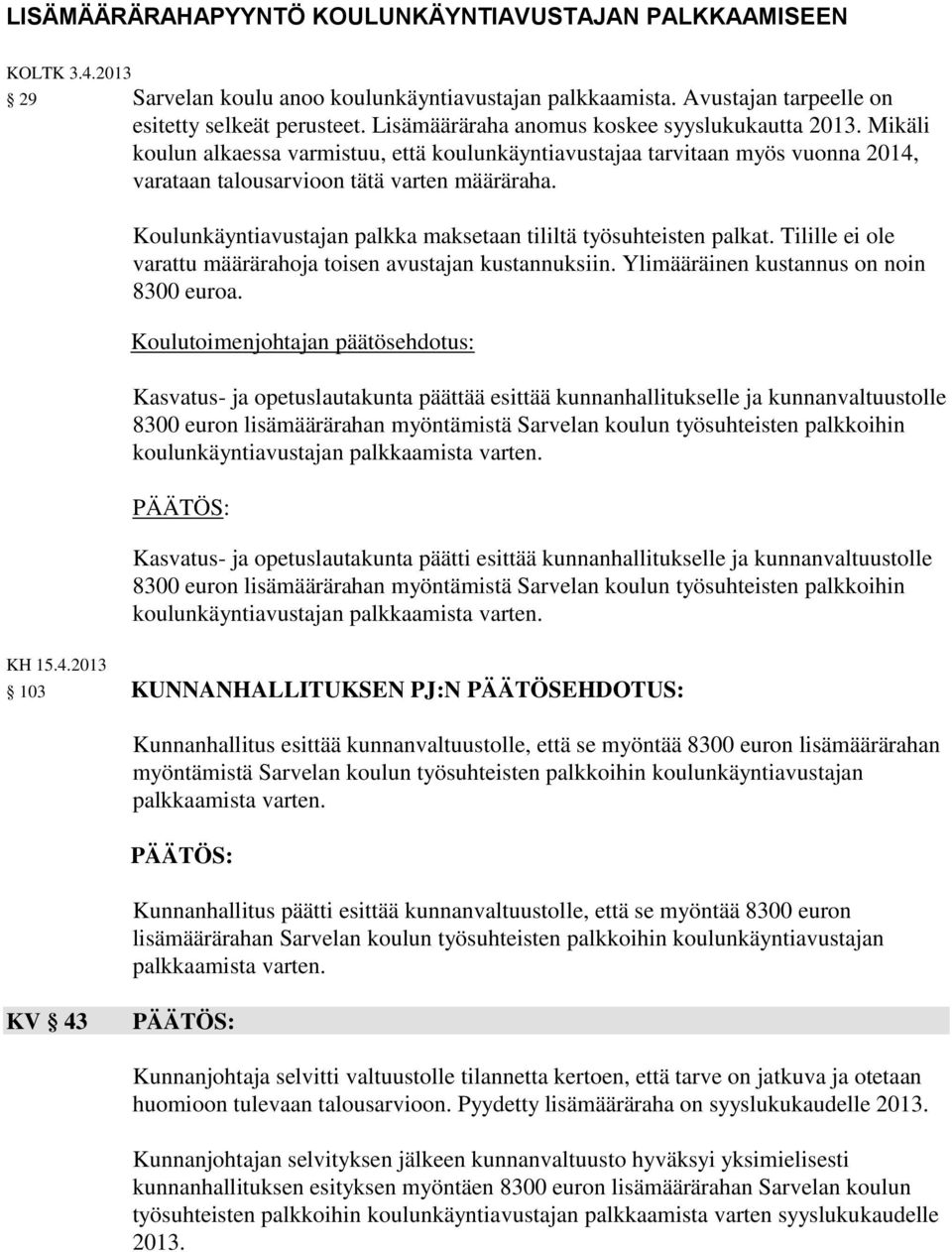 varataan talousarvioon tätä varten määräraha. KH 15.4.2013 Koulunkäyntiavustajan palkka maksetaan tililtä työsuhteisten palkat. Tilille ei ole varattu määrärahoja toisen avustajan kustannuksiin.