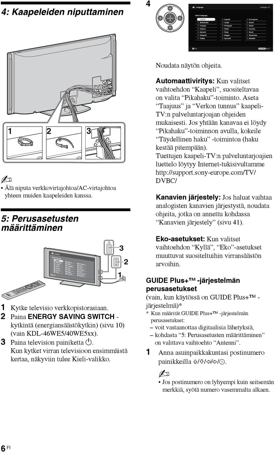 3 Paina television painiketta 1. Kun kytket virran televisioon ensimmäistä kertaa, näkyviin tulee Kieli-valikko.