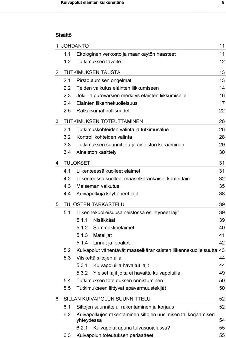 5 Ratkaisumahdollisuudet 22 3 TUTKIMUKSEN TOTEUTTAMINEN 26 3.1 Tutkimuskohteiden valinta ja tutkimusalue 26 3.2 Kontrollikohteiden valinta 28 3.3 Tutkimuksen suunnittelu ja aineiston kerääminen 29 3.