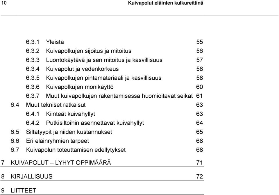 4 Muut tekniset ratkaisut 63 6.4.1 Kiinteät kuivahyllyt 63 6.4.2 Putkisiltoihin asennettavat kuivahyllyt 64 6.5 Siltatyypit ja niiden kustannukset 65 6.