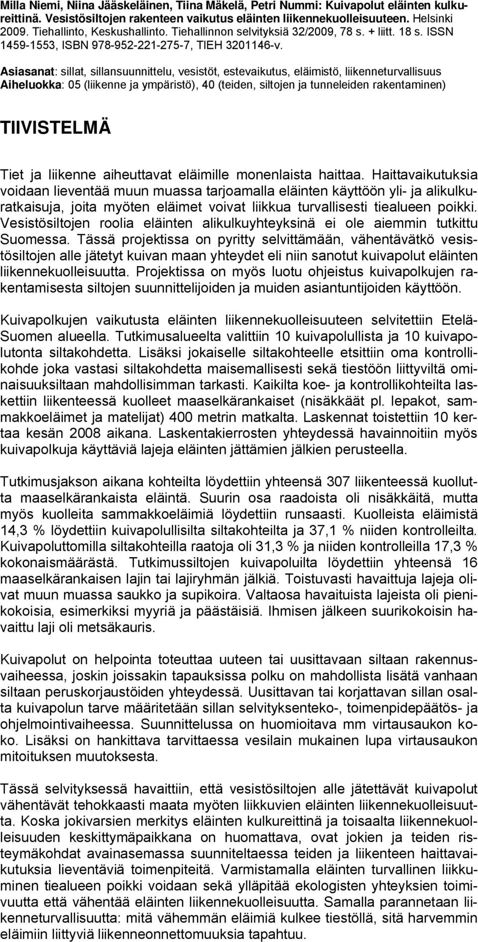 Asiasanat: sillat, sillansuunnittelu, vesistöt, estevaikutus, eläimistö, liikenneturvallisuus Aiheluokka: 05 (liikenne ja ympäristö), 40 (teiden, siltojen ja tunneleiden rakentaminen) TIIVISTELMÄ