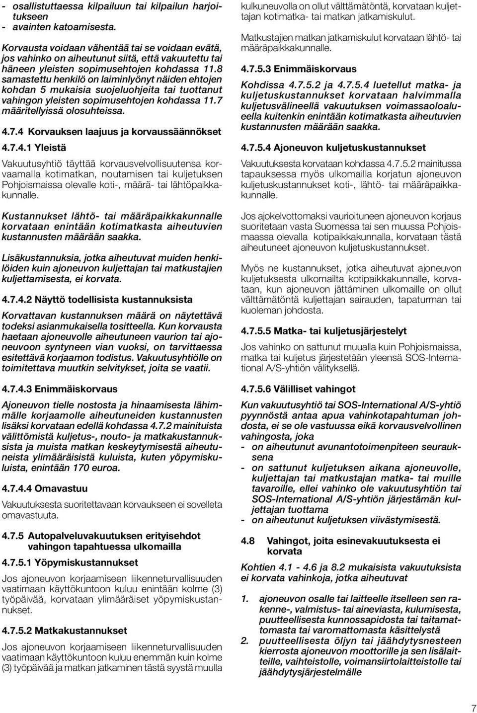 8 samastettu henkilö on laiminlyönyt näiden ehtojen kohdan 5 mukaisia suojeluohjeita tai tuottanut vahingon yleisten sopimusehtojen kohdassa 11.7 määritellyissä olosuhteissa. 4.7.4 Korvauksen laajuus ja korvaussäännökset 4.