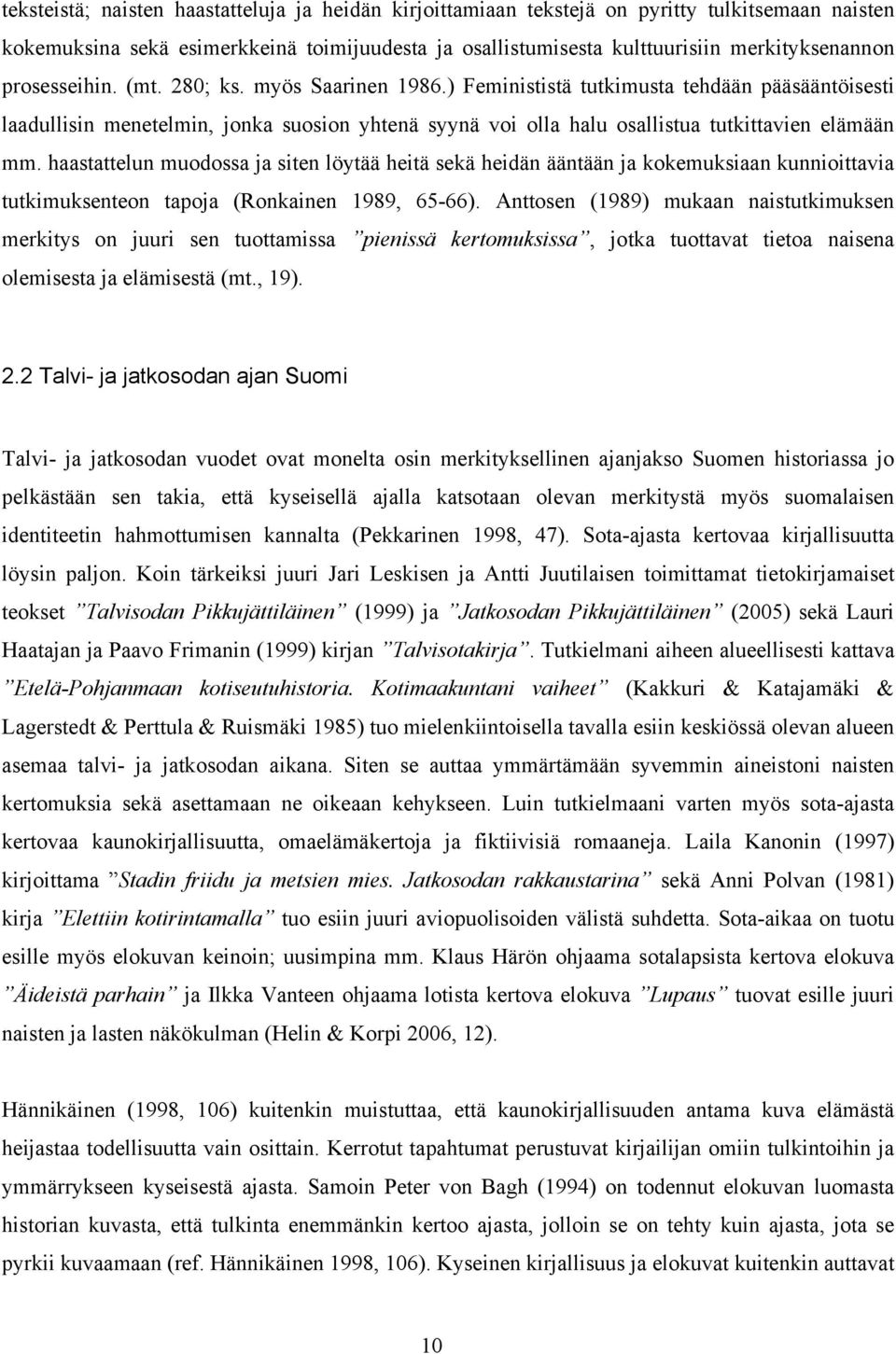 haastattelun muodossa ja siten löytää heitä sekä heidän ääntään ja kokemuksiaan kunnioittavia tutkimuksenteon tapoja (Ronkainen 1989, 65-66).