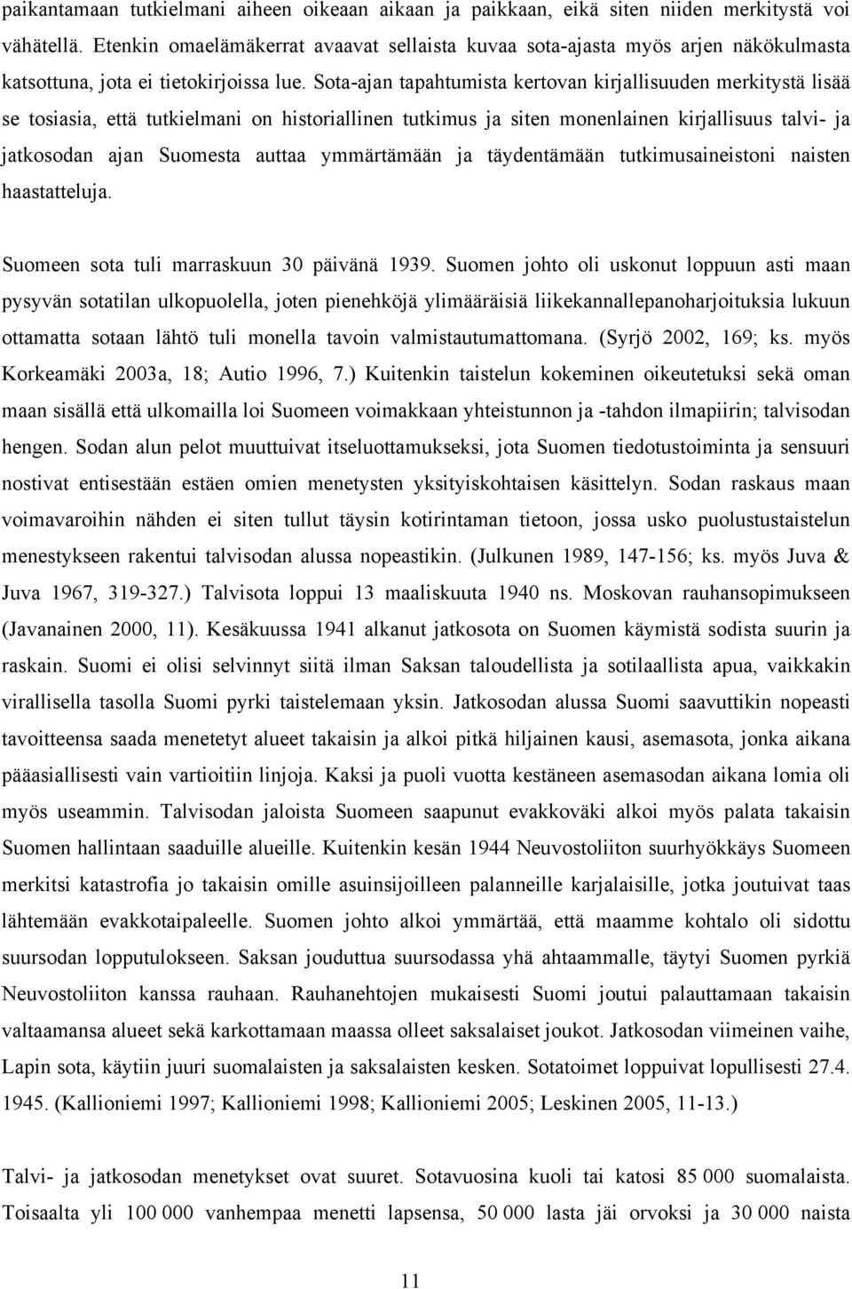 Sota-ajan tapahtumista kertovan kirjallisuuden merkitystä lisää se tosiasia, että tutkielmani on historiallinen tutkimus ja siten monenlainen kirjallisuus talvi- ja jatkosodan ajan Suomesta auttaa