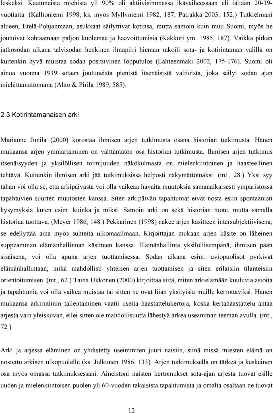 Vaikka pitkän jatkosodan aikana talvisodan henkinen ilmapiiri hieman rakoili sota- ja kotirintaman välillä on kuitenkin hyvä muistaa sodan positiivinen lopputulos (Lähteenmäki 2002, 175-176).
