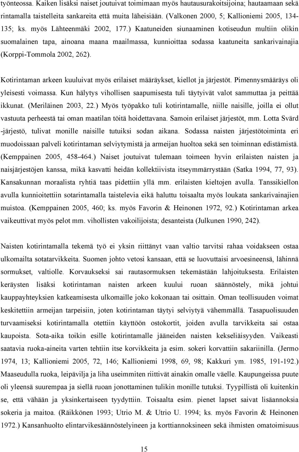 ) Kaatuneiden siunaaminen kotiseudun multiin olikin suomalainen tapa, ainoana maana maailmassa, kunnioittaa sodassa kaatuneita sankarivainajia (Korppi-Tommola 2002, 262).