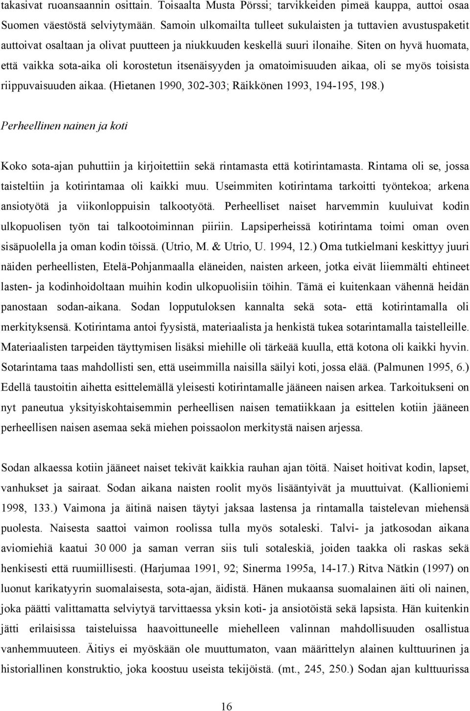 Siten on hyvä huomata, että vaikka sota-aika oli korostetun itsenäisyyden ja omatoimisuuden aikaa, oli se myös toisista riippuvaisuuden aikaa. (Hietanen 1990, 302-303; Räikkönen 1993, 194-195, 198.