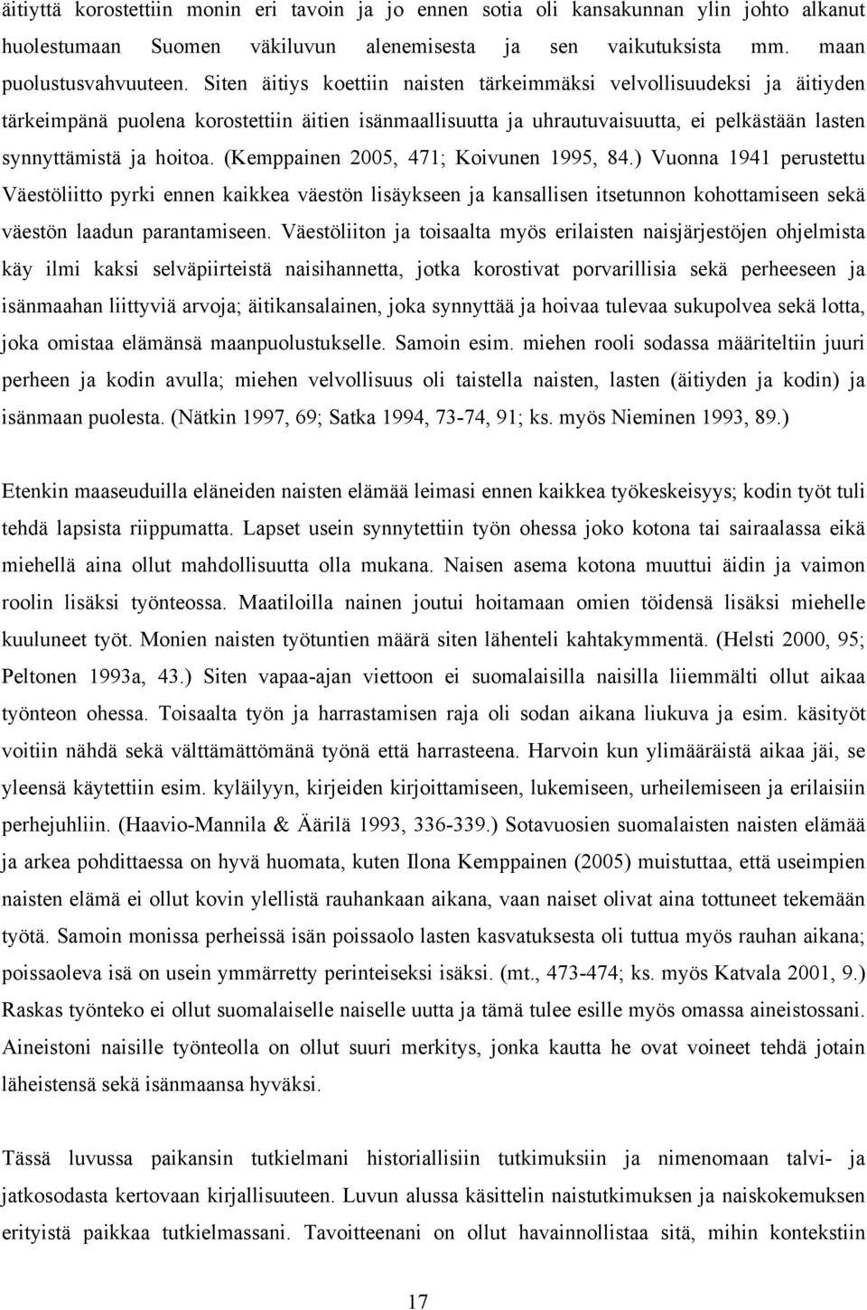 (Kemppainen 2005, 471; Koivunen 1995, 84.) Vuonna 1941 perustettu Väestöliitto pyrki ennen kaikkea väestön lisäykseen ja kansallisen itsetunnon kohottamiseen sekä väestön laadun parantamiseen.