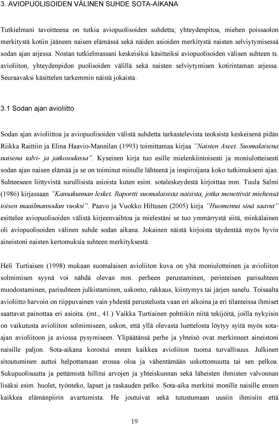 avioliiton, yhteydenpidon puolisoiden välillä sekä naisten selviytymisen kotirintaman arjessa. Seuraavaksi käsittelen tarkemmin näistä jokaista. 3.