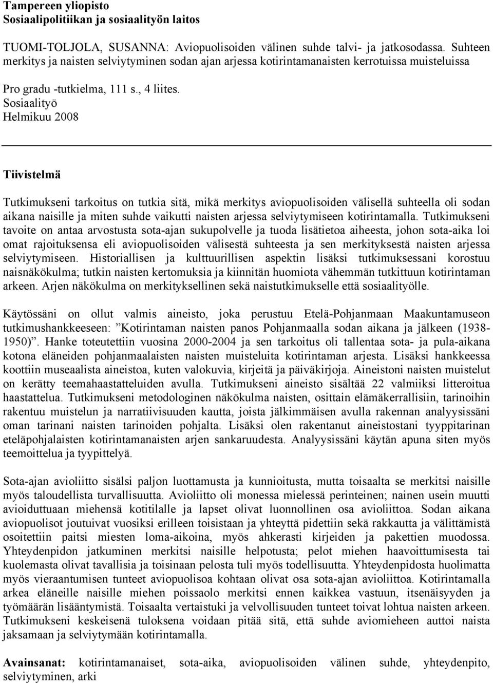 Sosiaalityö Helmikuu 2008 Tiivistelmä Tutkimukseni tarkoitus on tutkia sitä, mikä merkitys aviopuolisoiden välisellä suhteella oli sodan aikana naisille ja miten suhde vaikutti naisten arjessa