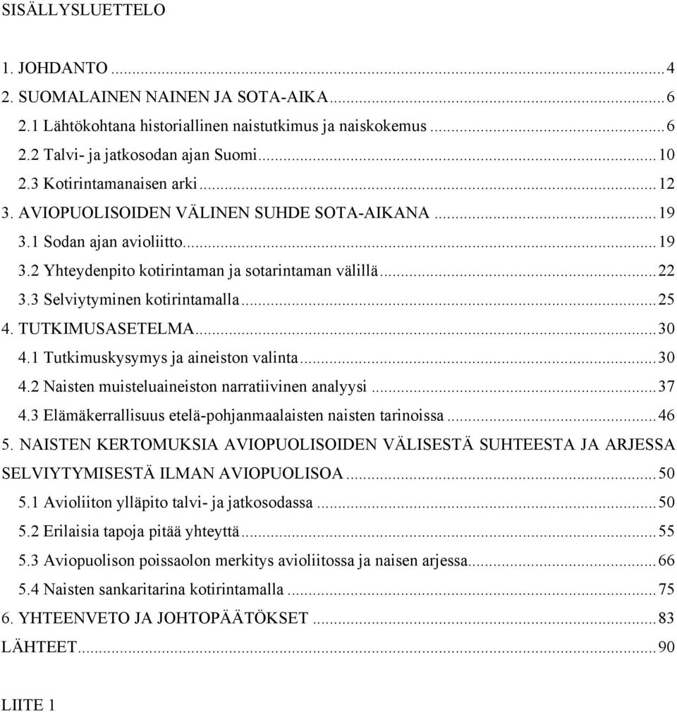 3 Selviytyminen kotirintamalla...25 4. TUTKIMUSASETELMA...30 4.1 Tutkimuskysymys ja aineiston valinta...30 4.2 Naisten muisteluaineiston narratiivinen analyysi...37 4.