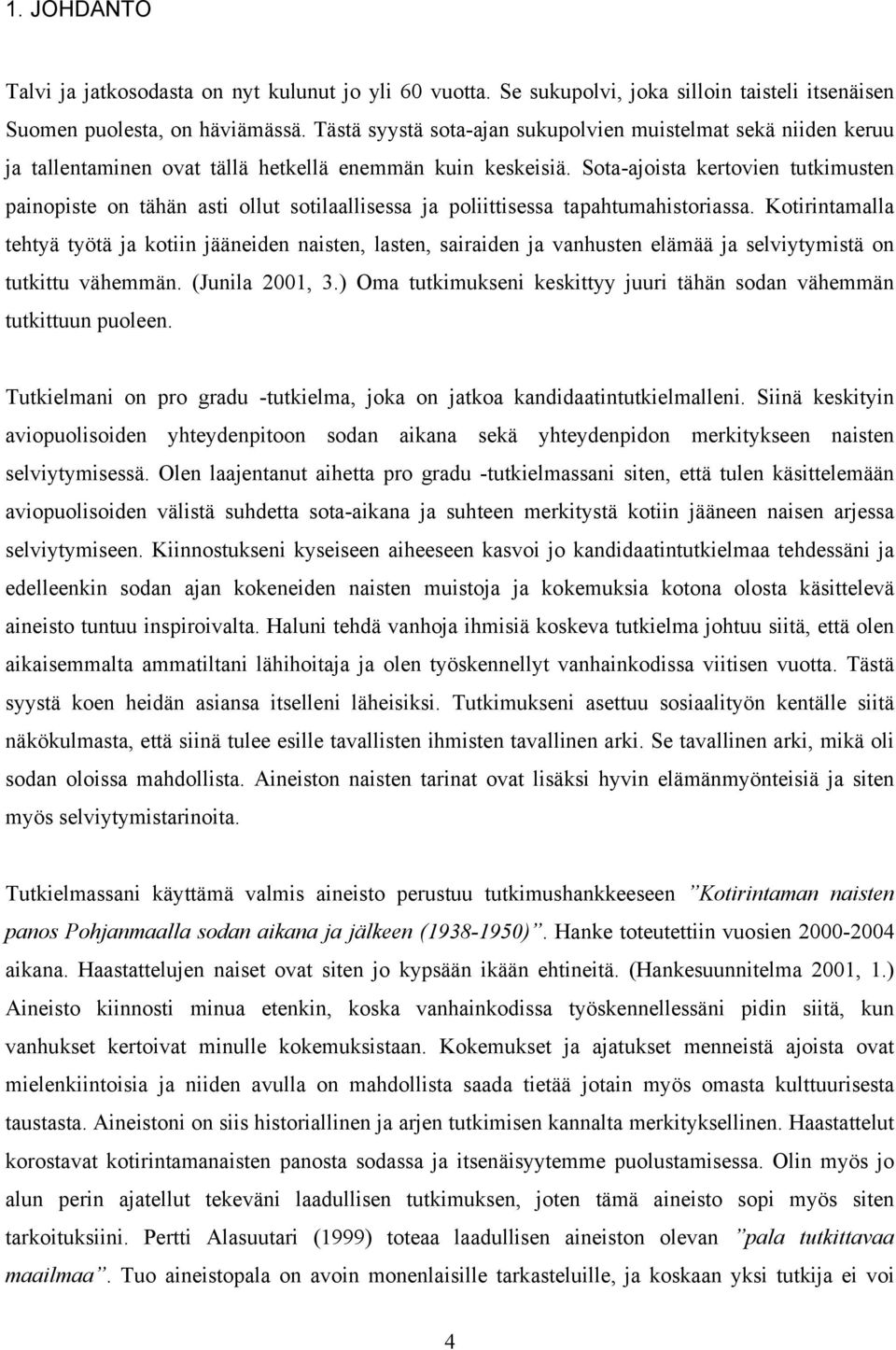 Sota-ajoista kertovien tutkimusten painopiste on tähän asti ollut sotilaallisessa ja poliittisessa tapahtumahistoriassa.