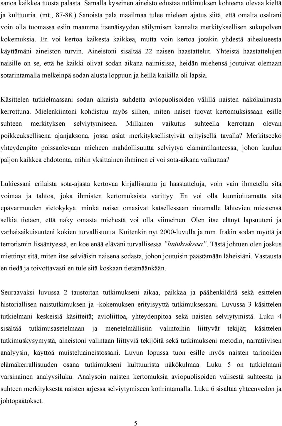 En voi kertoa kaikesta kaikkea, mutta voin kertoa jotakin yhdestä aihealueesta käyttämäni aineiston turvin. Aineistoni sisältää 22 naisen haastattelut.