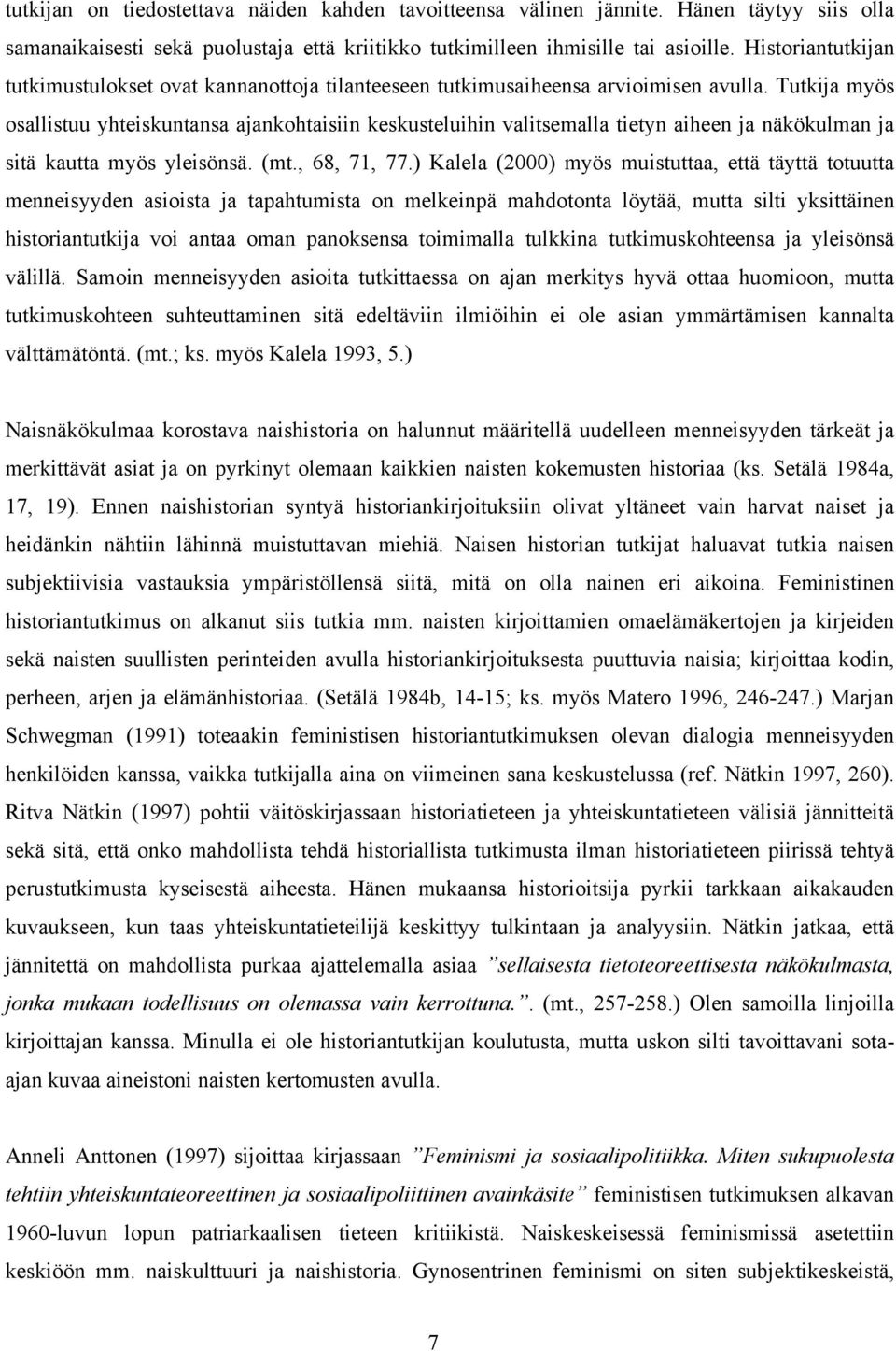 Tutkija myös osallistuu yhteiskuntansa ajankohtaisiin keskusteluihin valitsemalla tietyn aiheen ja näkökulman ja sitä kautta myös yleisönsä. (mt., 68, 71, 77.