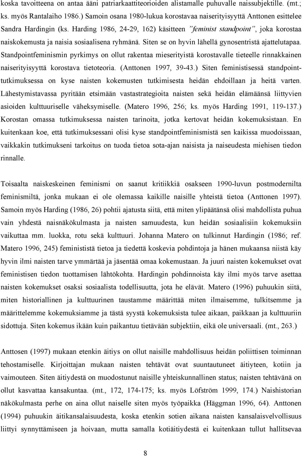 Harding 1986, 24-29, 162) käsitteen feminist standpoint, joka korostaa naiskokemusta ja naisia sosiaalisena ryhmänä. Siten se on hyvin lähellä gynosentristä ajattelutapaa.