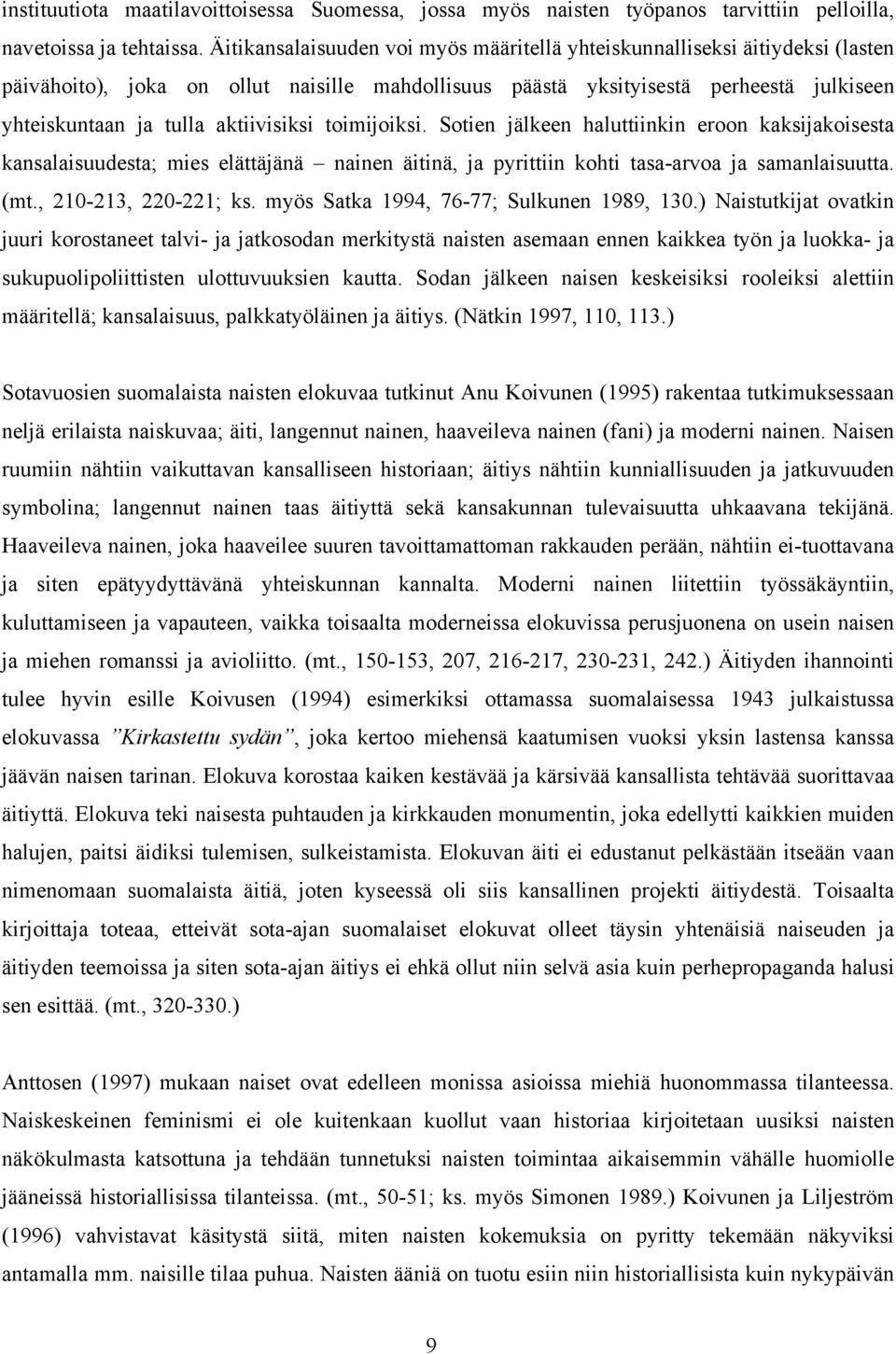 aktiivisiksi toimijoiksi. Sotien jälkeen haluttiinkin eroon kaksijakoisesta kansalaisuudesta; mies elättäjänä nainen äitinä, ja pyrittiin kohti tasa-arvoa ja samanlaisuutta. (mt.