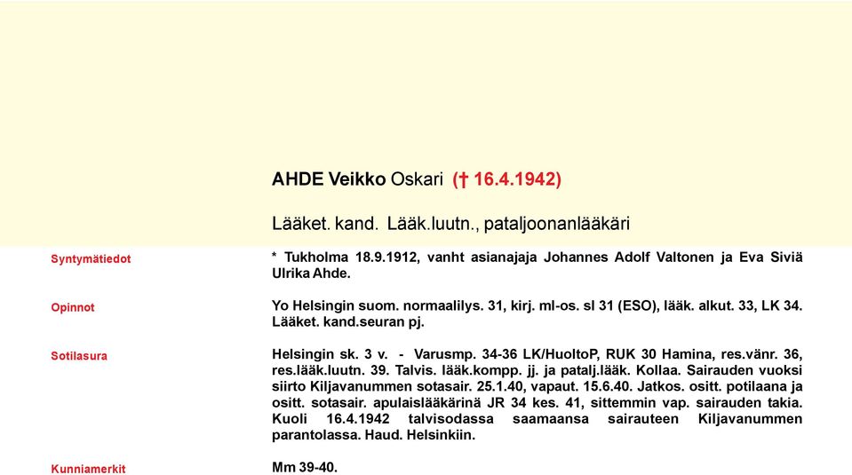 vänr. 36, res.lääk.luutn. 39. Talvis. lääk.kompp. jj. ja patalj.lääk. Kollaa. Sairauden vuoksi siirto Kiljavanummen sotasair. 25.1.40, vapaut. 15.6.40. Jatkos. ositt.