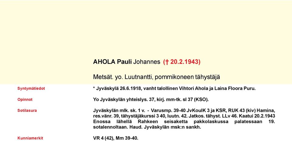 sk. 1 v. - Varusmp. 39-40 JvKoulK 3 ja KSR, RUK 43 (kiv) Hamina, res.vänr. 39, tähystäjäkurssi 3 40, luutn. 42. Jatkos. tähyst. LLv 46.