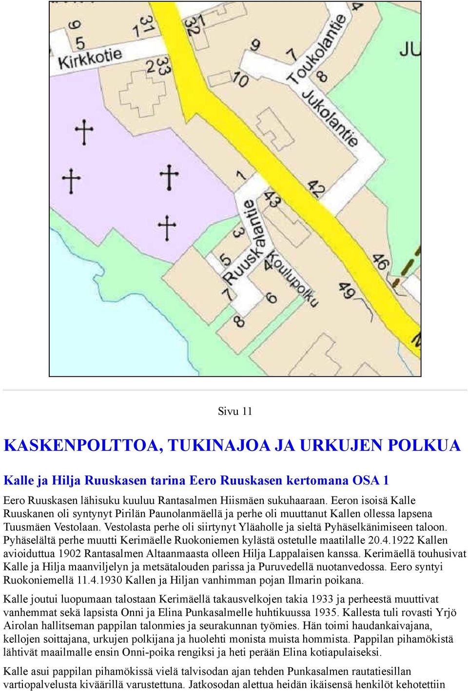 Vestolasta perhe oli siirtynyt Yläaholle ja sieltä Pyhäselkänimiseen taloon. Pyhäselältä perhe muutti Kerimäelle Ruokoniemen kylästä ostetulle maatilalle 20.4.