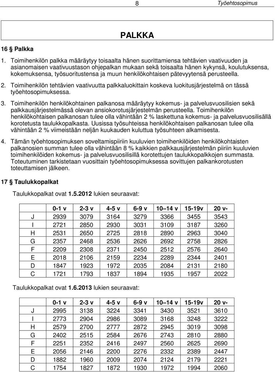 työsuoritustensa ja muun henkilökohtaisen pätevyytensä perusteella. 2. Toimihenkilön tehtävien vaativuutta palkkaluokittain koskeva luokitusjärjestelmä on tässä työehtosopimuksessa. 3.