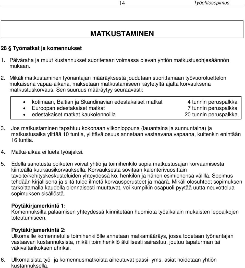 Mikäli matkustaminen työnantajan määräyksestä joudutaan suorittamaan työvuoroluettelon mukaisena vapaa-aikana, maksetaan matkustamiseen käytetyltä ajalta korvauksena matkustuskorvaus.