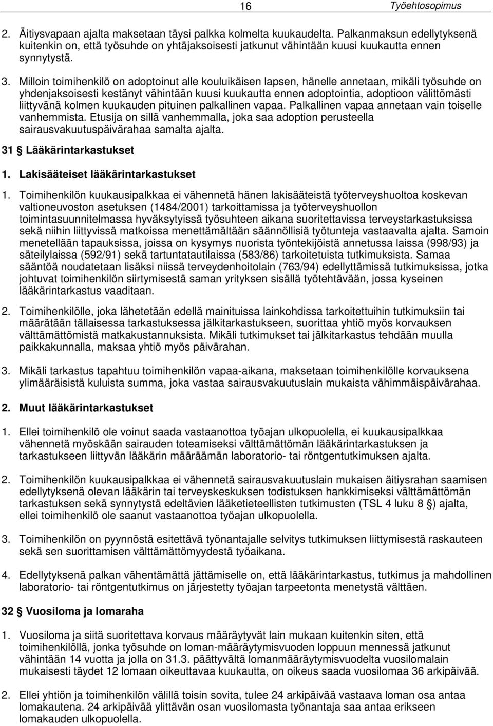 Milloin toimihenkilö on adoptoinut alle kouluikäisen lapsen, hänelle annetaan, mikäli työsuhde on yhdenjaksoisesti kestänyt vähintään kuusi kuukautta ennen adoptointia, adoptioon välittömästi