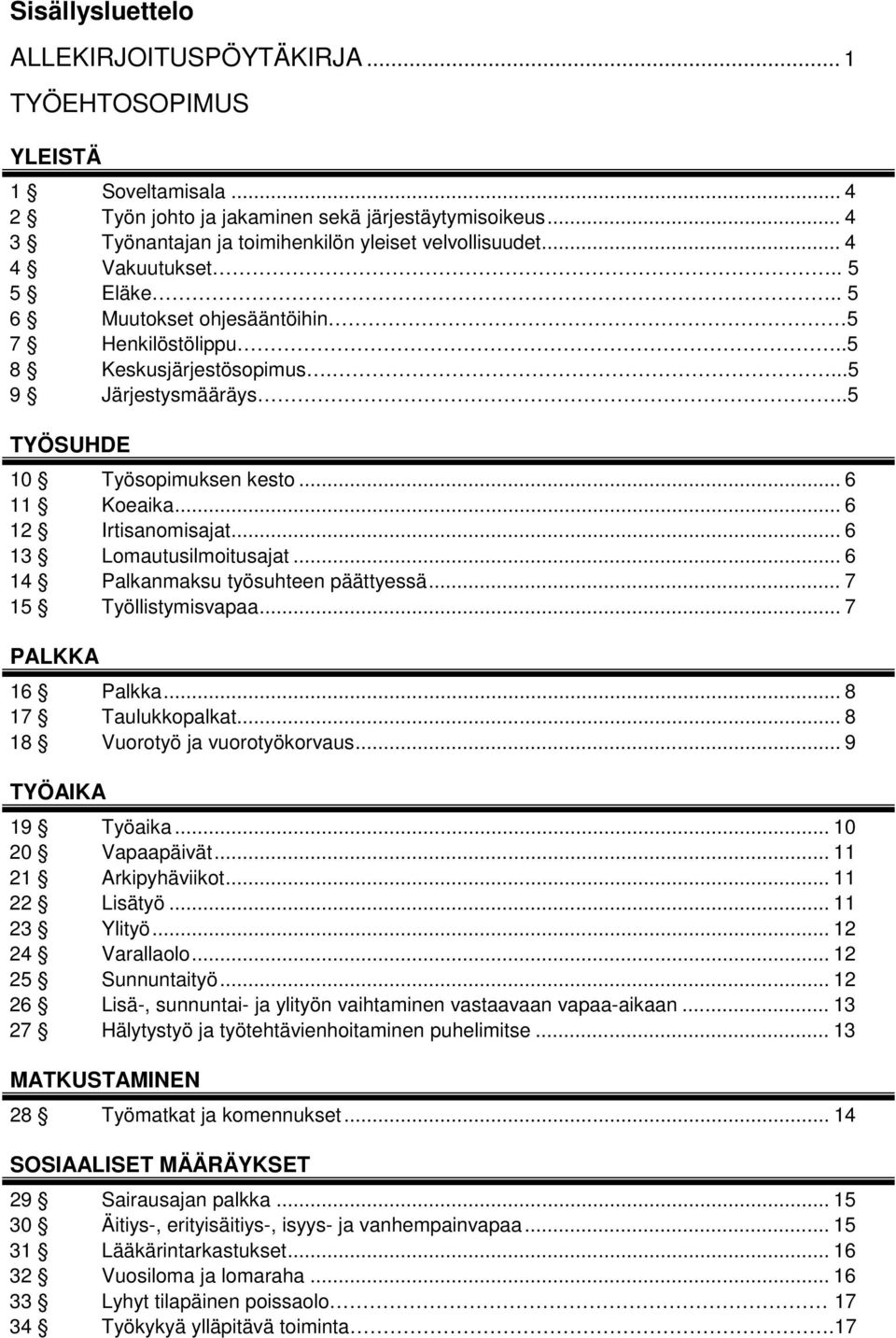 .. 6 12 Irtisanomisajat... 6 13 Lomautusilmoitusajat... 6 14 Palkanmaksu työsuhteen päättyessä... 7 15 Työllistymisvapaa... 7 PALKKA 16 Palkka... 8 17 Taulukkopalkat... 8 18 Vuorotyö ja vuorotyökorvaus.