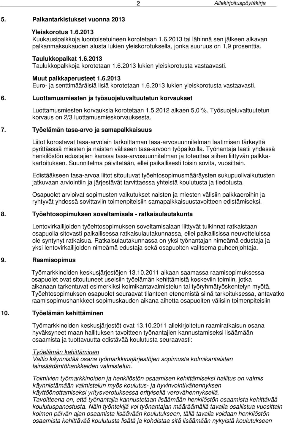 Luottamusmiesten ja työsuojeluvaltuutetun korvaukset Luottamusmiesten korvauksia korotetaan 1.5.2012 alkaen 5,0 %. Työsuojeluvaltuutetun korvaus on 2/3 luottamusmieskorvauksesta. 7.