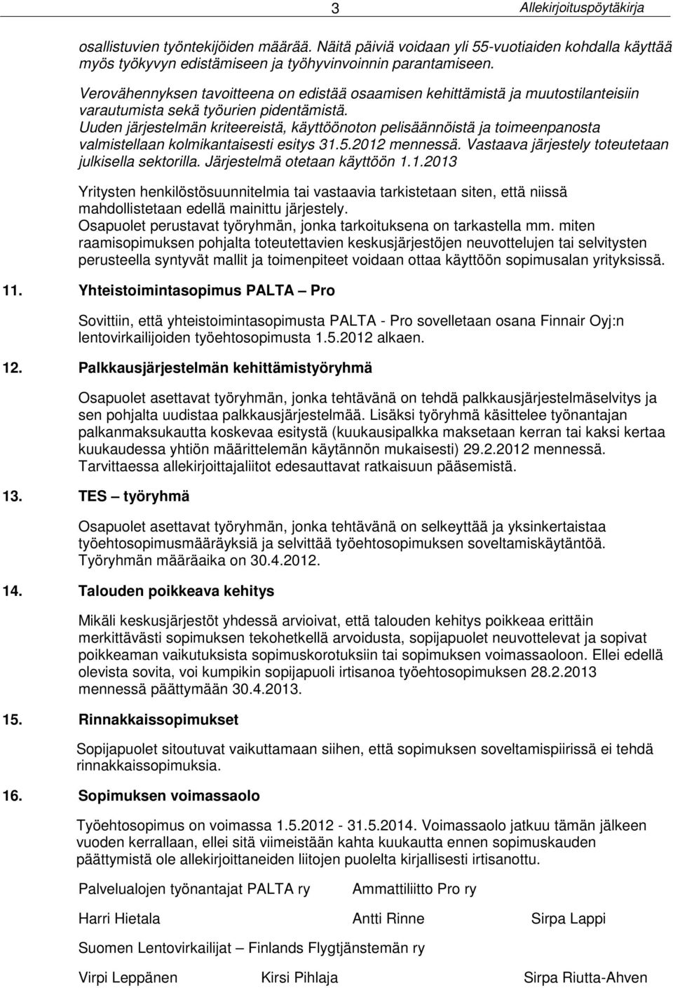 Uuden järjestelmän kriteereistä, käyttöönoton pelisäännöistä ja toimeenpanosta valmistellaan kolmikantaisesti esitys 31.5.2012 mennessä. Vastaava järjestely toteutetaan julkisella sektorilla.