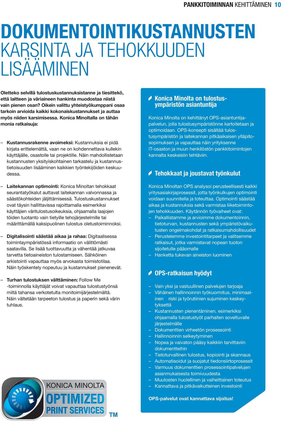 Konica Minoltalla on tähän monia ratkaisuja: Kustannusrakenne avoimeksi: Kustannuksia ei pidä kirjata erittelemättä, vaan ne on kohdennettava kullekin käyttäjälle, osastolle tai projektille.