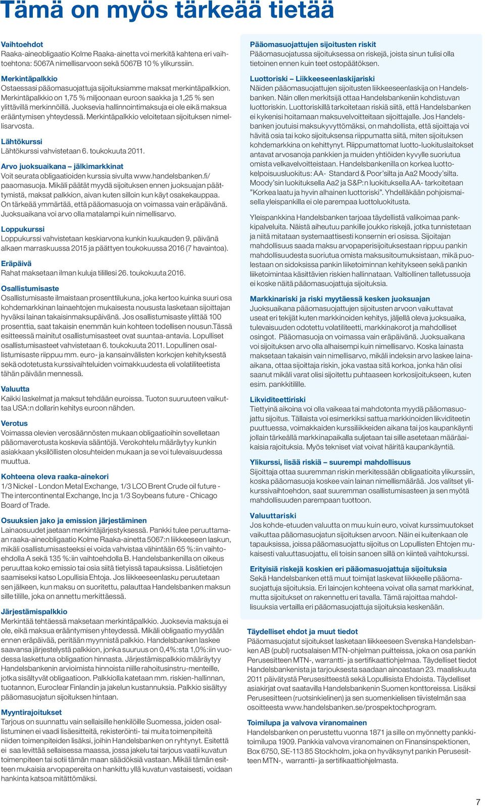 Juoksevia hallinnointimaksuja ei ole eikä maksua erääntymisen yhteydessä. Merkintäpalkkio veloitetaan sijoituksen nimellisarvosta. Lähtökurssi Lähtökurssi vahvistetaan 6. toukokuuta 2011.