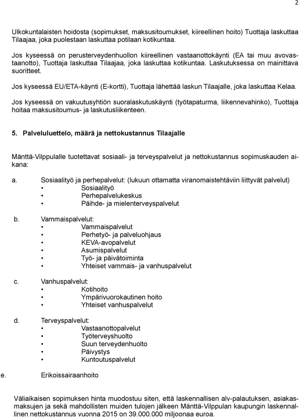 Jos kyseessä EU/ETA-käynti (E-kortti), Tuottaja lähettää laskun Tilaajalle, joka laskuttaa Kelaa.