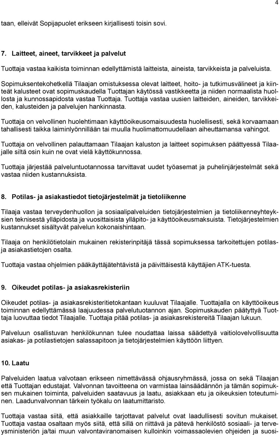 Sopimuksentekohetkellä Tilaajan omistuksessa olevat laitteet, hoito- ja tutkimusvälineet ja kiinteät kalusteet ovat sopimuskaudella Tuottajan käytössä vastikkeetta ja niiden normaalista huollosta ja