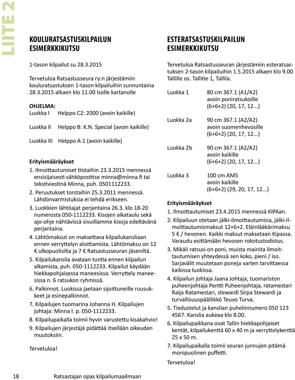 Ilmoittautumiset tiistaihin 23.3.2015 mennessä ensisijaisesti sähköpostitse minna@minna.fi tai tekstiviestinä Minna, puh. 0501112233. 2. Peruutukset torstaihin 25.3.2011 mennessä.