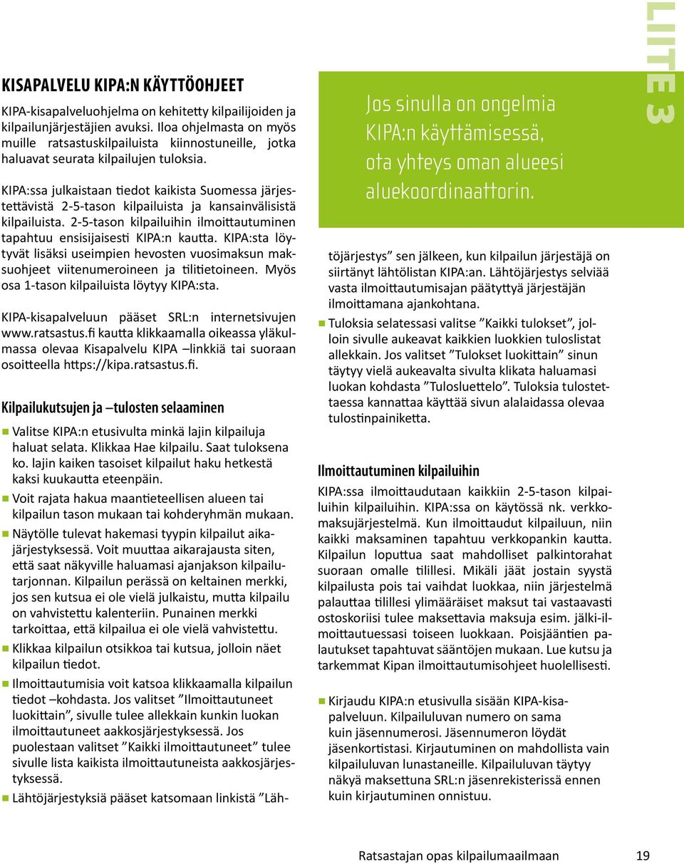 KIPA:ssa julkaistaan tiedot kaikista Suomessa järjestettävistä 2-5-tason kilpailuista ja kansainvälisistä kilpailuista. 2-5-tason kilpailuihin ilmoittautuminen tapahtuu ensisijaisesti KIPA:n kautta.