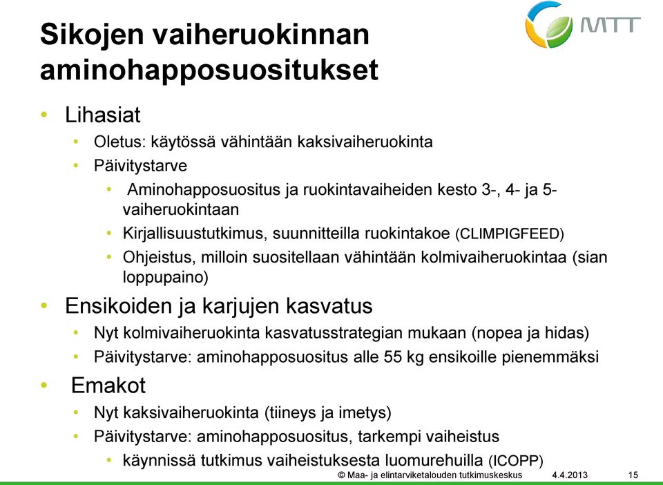 karjujen kasvatus Nyt kolmivaiheruokinta kasvatusstrategian mukaan (nopea ja hidas) Päivitystarve: aminohapposuositus alle 55 kg ensikoille pienemmäksi Emakot Nyt