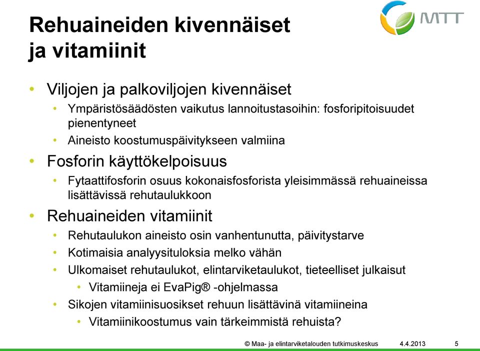 vitamiinit Rehutaulukon aineisto osin vanhentunutta, päivitystarve Kotimaisia analyysituloksia melko vähän Ulkomaiset rehutaulukot, elintarviketaulukot, tieteelliset