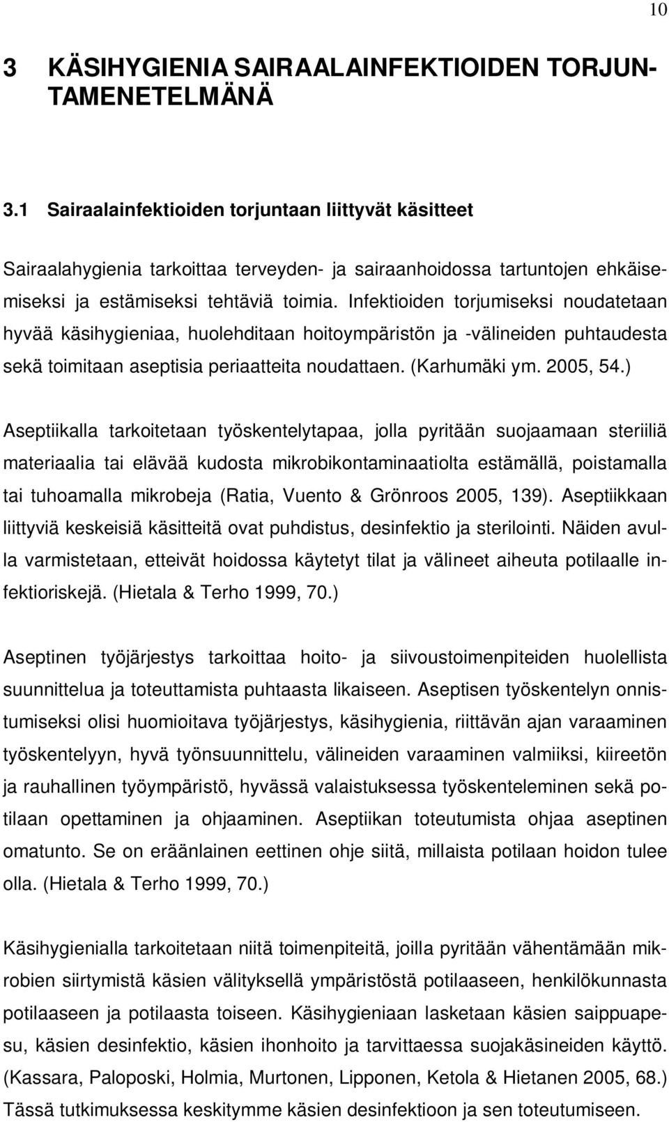 Infektioiden torjumiseksi noudatetaan hyvää käsihygieniaa, huolehditaan hoitoympäristön ja -välineiden puhtaudesta sekä toimitaan aseptisia periaatteita noudattaen. (Karhumäki ym. 2005, 54.