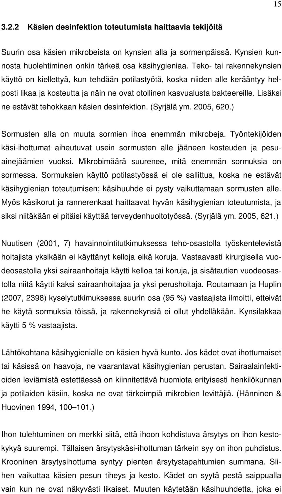 Lisäksi ne estävät tehokkaan käsien desinfektion. (Syrjälä ym. 2005, 620.) Sormusten alla on muuta sormien ihoa enemmän mikrobeja.