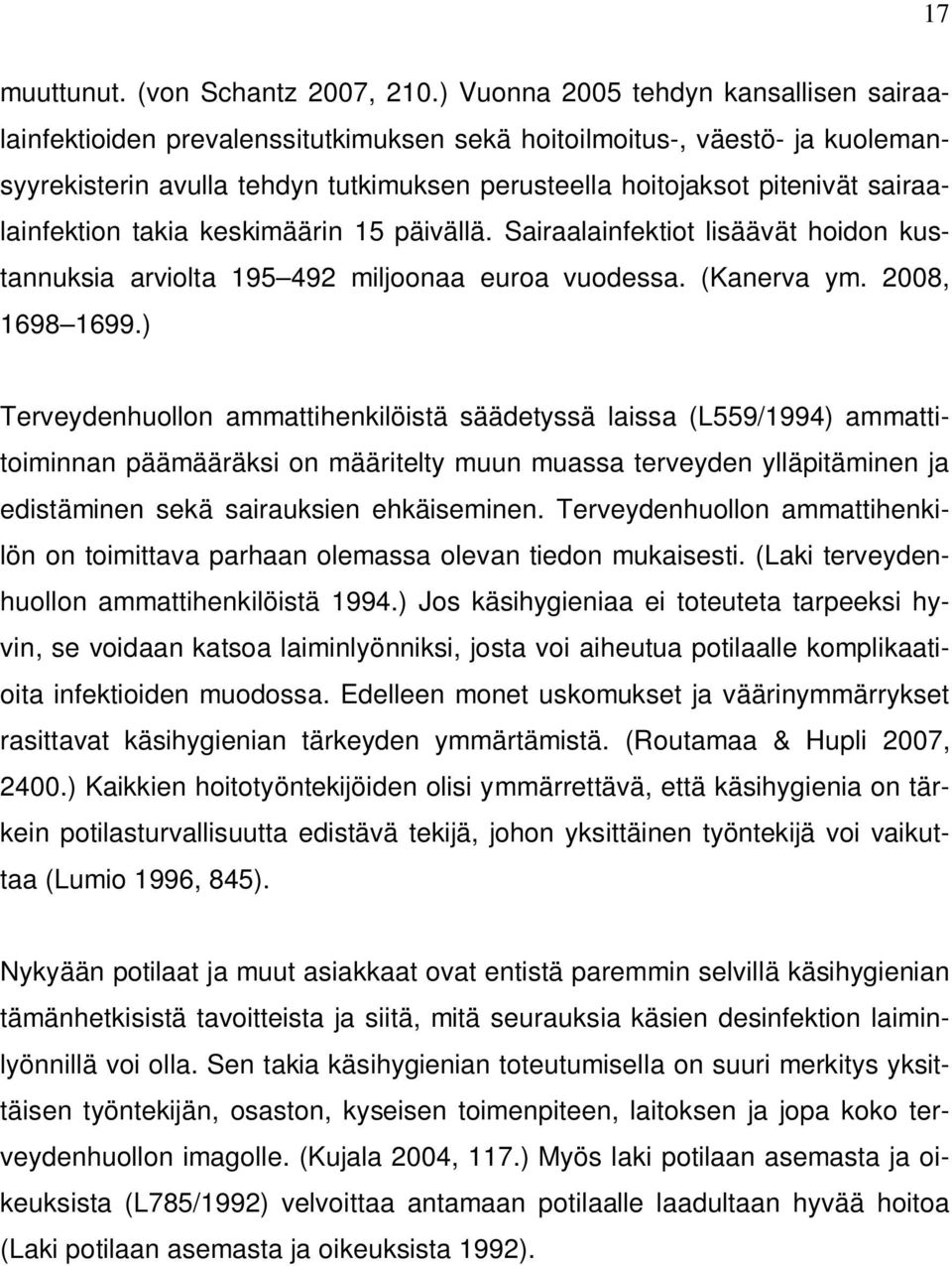 sairaalainfektion takia keskimäärin 15 päivällä. Sairaalainfektiot lisäävät hoidon kustannuksia arviolta 195 492 miljoonaa euroa vuodessa. (Kanerva ym. 2008, 1698 1699.