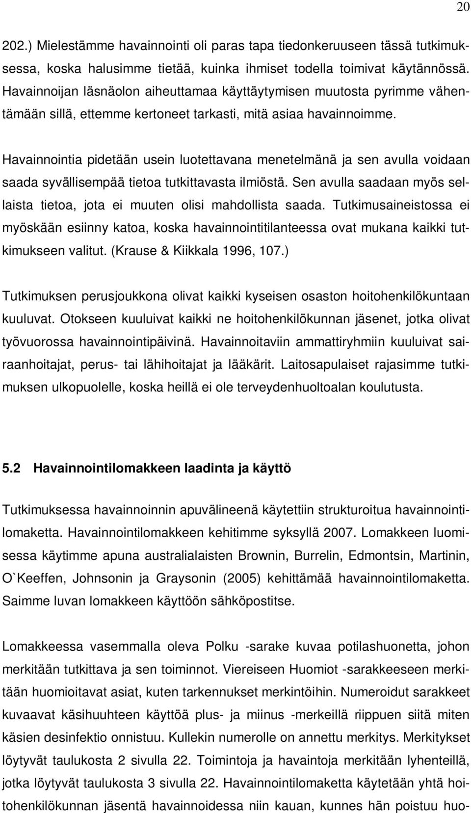 Havainnointia pidetään usein luotettavana menetelmänä ja sen avulla voidaan saada syvällisempää tietoa tutkittavasta ilmiöstä.