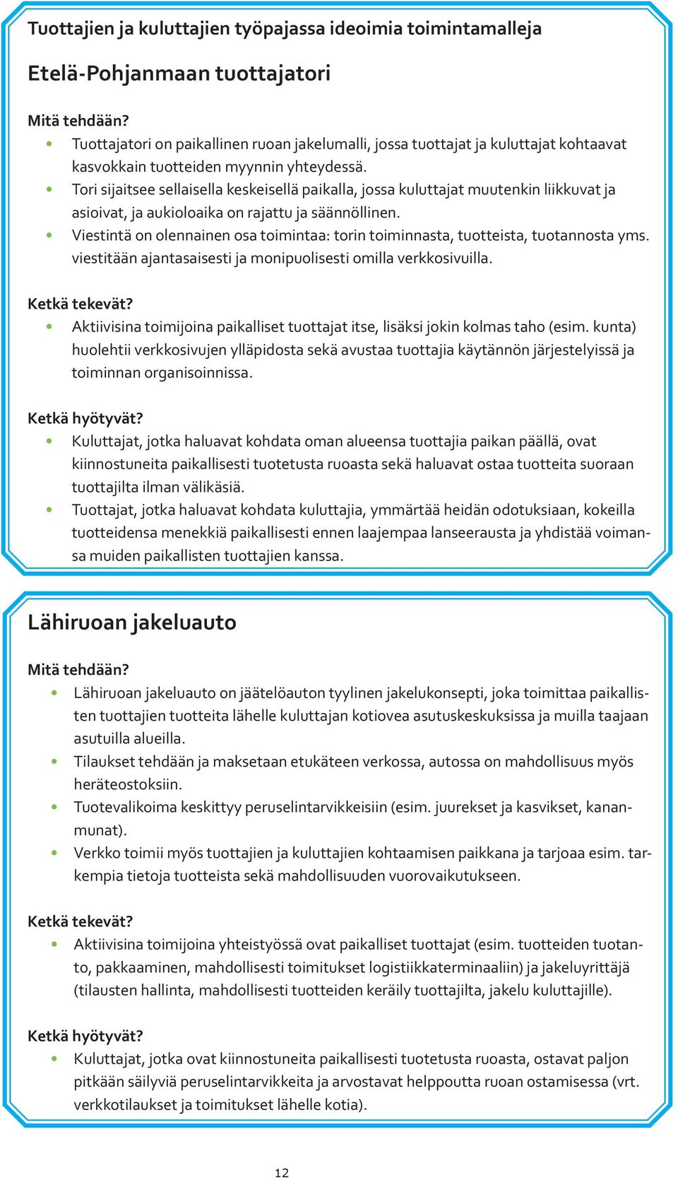 Tori sijaitsee sellaisella keskeisellä paikalla, jossa kuluttajat muutenkin liikkuvat ja asioivat, ja aukioloaika on rajattu ja säännöllinen.