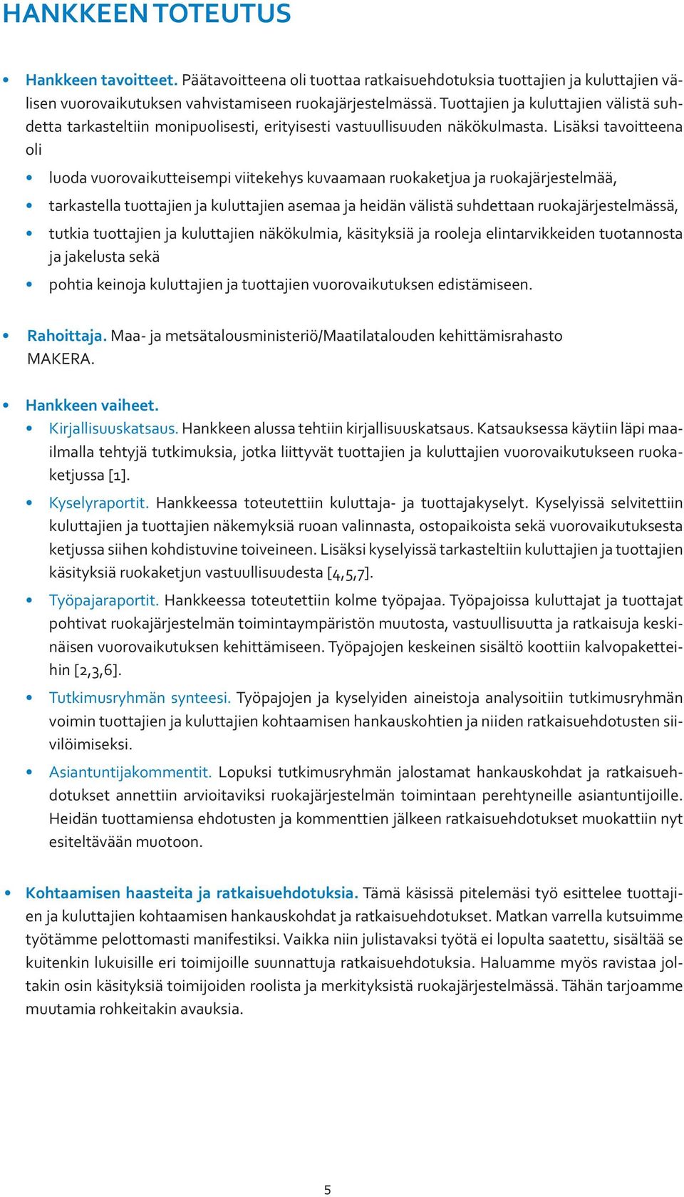 Lisäksi tavoitteena oli luoda vuorovaikutteisempi viitekehys kuvaamaan ruokaketjua ja ruokajärjestelmää, tarkastella tuottajien ja kuluttajien asemaa ja heidän välistä suhdettaan ruokajärjestelmässä,