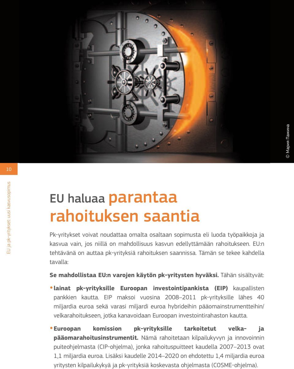 Tämän se tekee kahdella tavalla: Se mahdollistaa EU:n varojen käytön pk-yritysten hyväksi. Tähän sisältyvät: lainat pk-yrityksille Euroopan investointipankista (EIP) kaupallisten pankkien kautta.