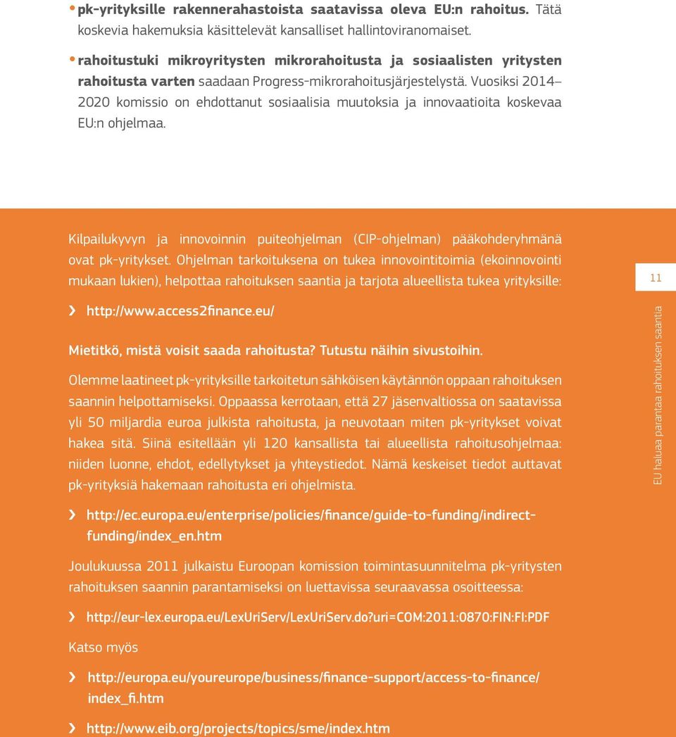 Vuosiksi 2014 2020 komissio on ehdottanut sosiaalisia muutoksia ja innovaatioita koskevaa EU:n ohjelmaa. Kilpailukyvyn ja innovoinnin puiteohjelman (CIP-ohjelman) pääkohderyhmänä ovat pk-yritykset.