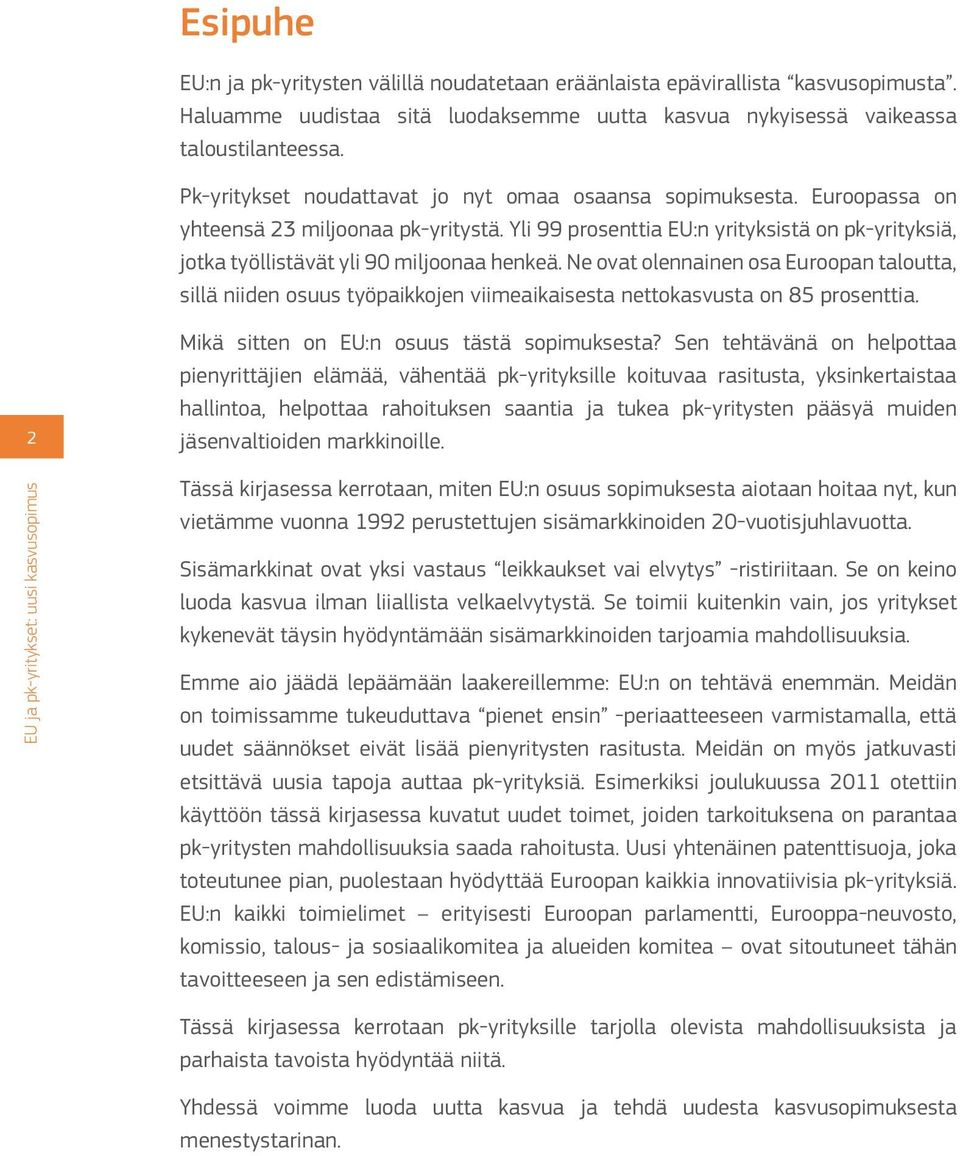 Yli 99 prosenttia EU:n yrityksistä on pk-yrityksiä, jotka työllistävät yli 90 miljoonaa henkeä.