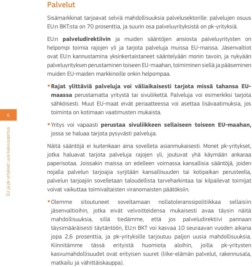 Jäsenvaltiot ovat EU:n kannustamina yksinkertaistaneet sääntelyään monin tavoin, ja nykyään palveluyrityksen perustaminen toiseen EU-maahan, toimiminen siellä ja pääseminen muiden EU-maiden